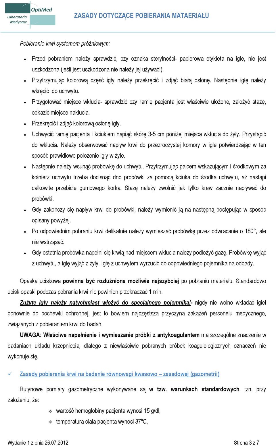 Przygotować miejsce wkłucia- sprawdzić czy ramię pacjenta jest właściwie ułożone, założyć stazę, odkazić miejsce nakłucia. Przekręcić i zdjąć kolorową osłonę igły.