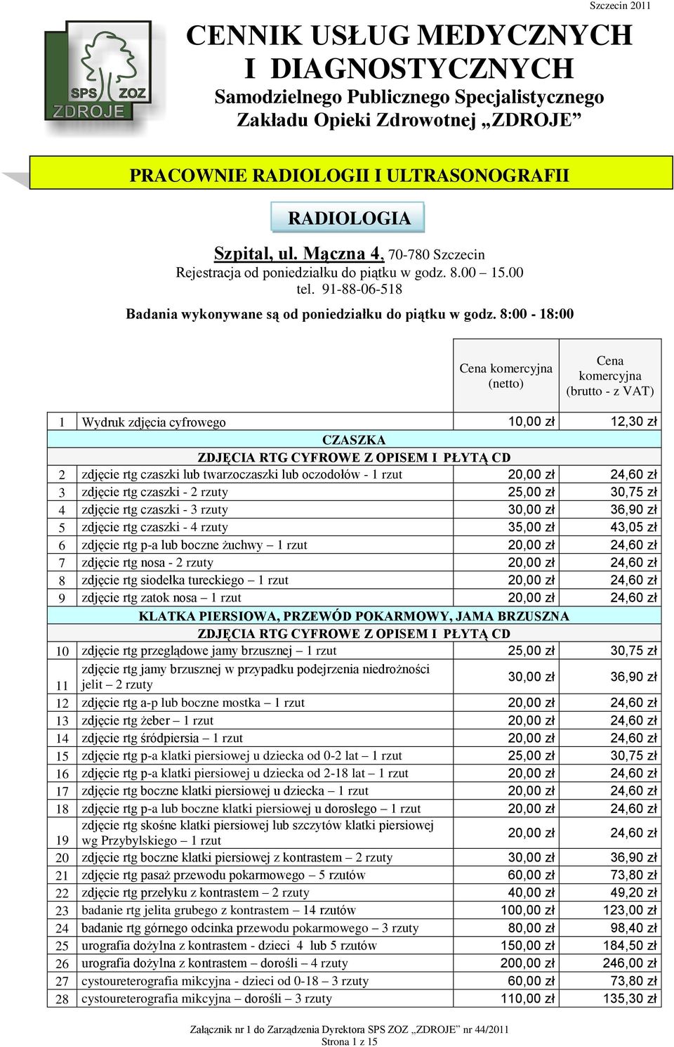 8:00-18:00 Cena komercyjna (brutto - z VAT) 1 Wydruk zdjęcia cyfrowego 10,00 zł 12,30 zł CZASZKA ZDJĘCIA RTG CYFROWE Z OPISEM I PŁYTĄ CD 2 zdjęcie rtg czaszki lub twarzoczaszki lub oczodołów - 1 rzut