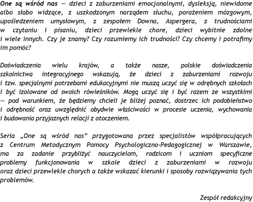 Doświadczenia wielu krajów, a także nasze, polskie doświadczenia szkolnictwa integracyjnego wskazują, że dzieci z zaburzeniami rozwoju i tzw.