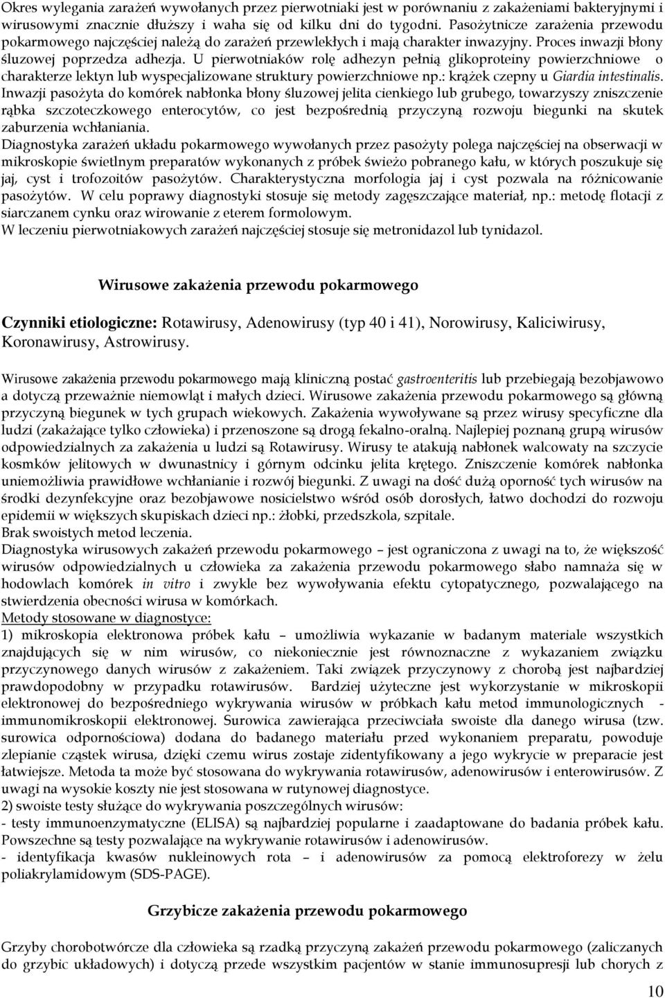 U pierwotniaków rolę adhezyn pełnią glikoproteiny powierzchniowe o charakterze lektyn lub wyspecjalizowane struktury powierzchniowe np.: krążek czepny u Giardia intestinalis.