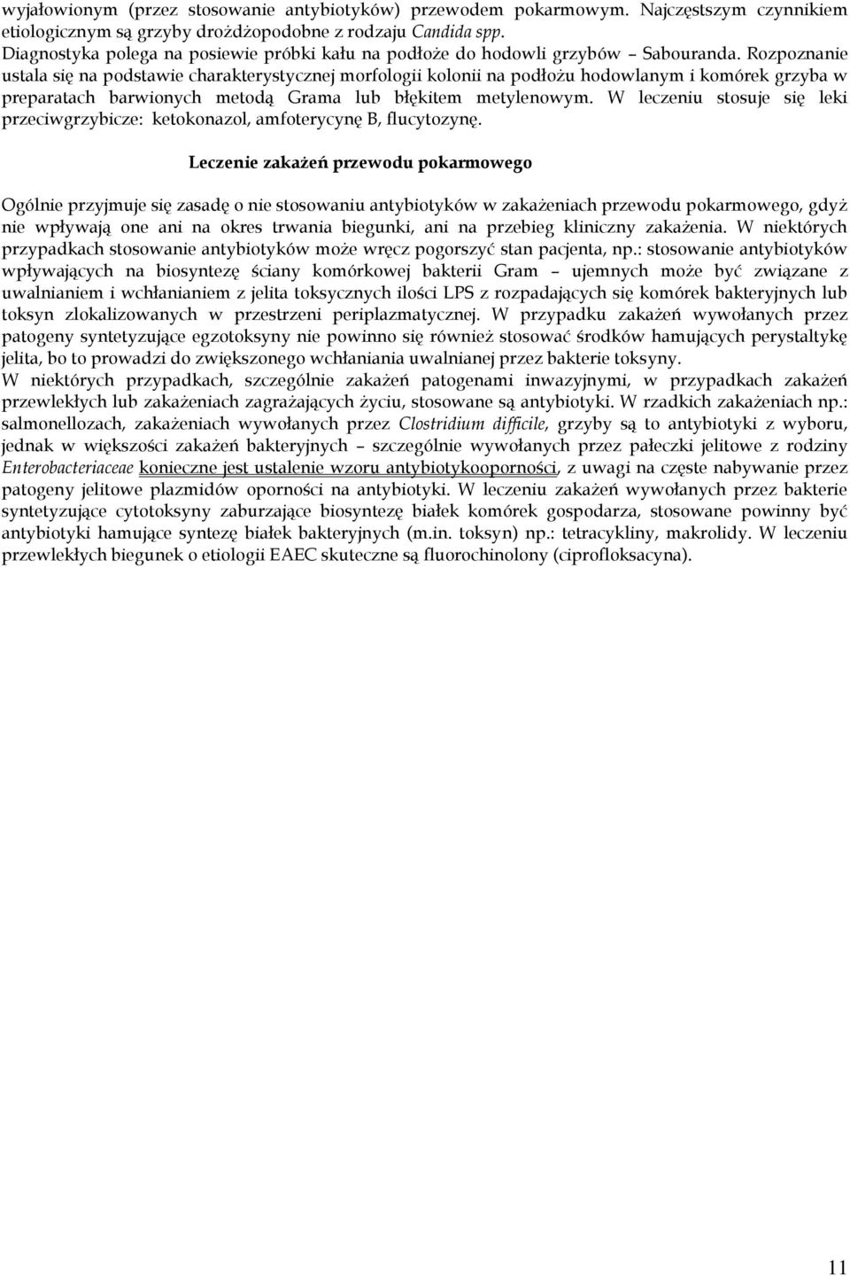 Rozpoznanie ustala się na podstawie charakterystycznej morfologii kolonii na podłożu hodowlanym i komórek grzyba w preparatach barwionych metodą Grama lub błękitem metylenowym.
