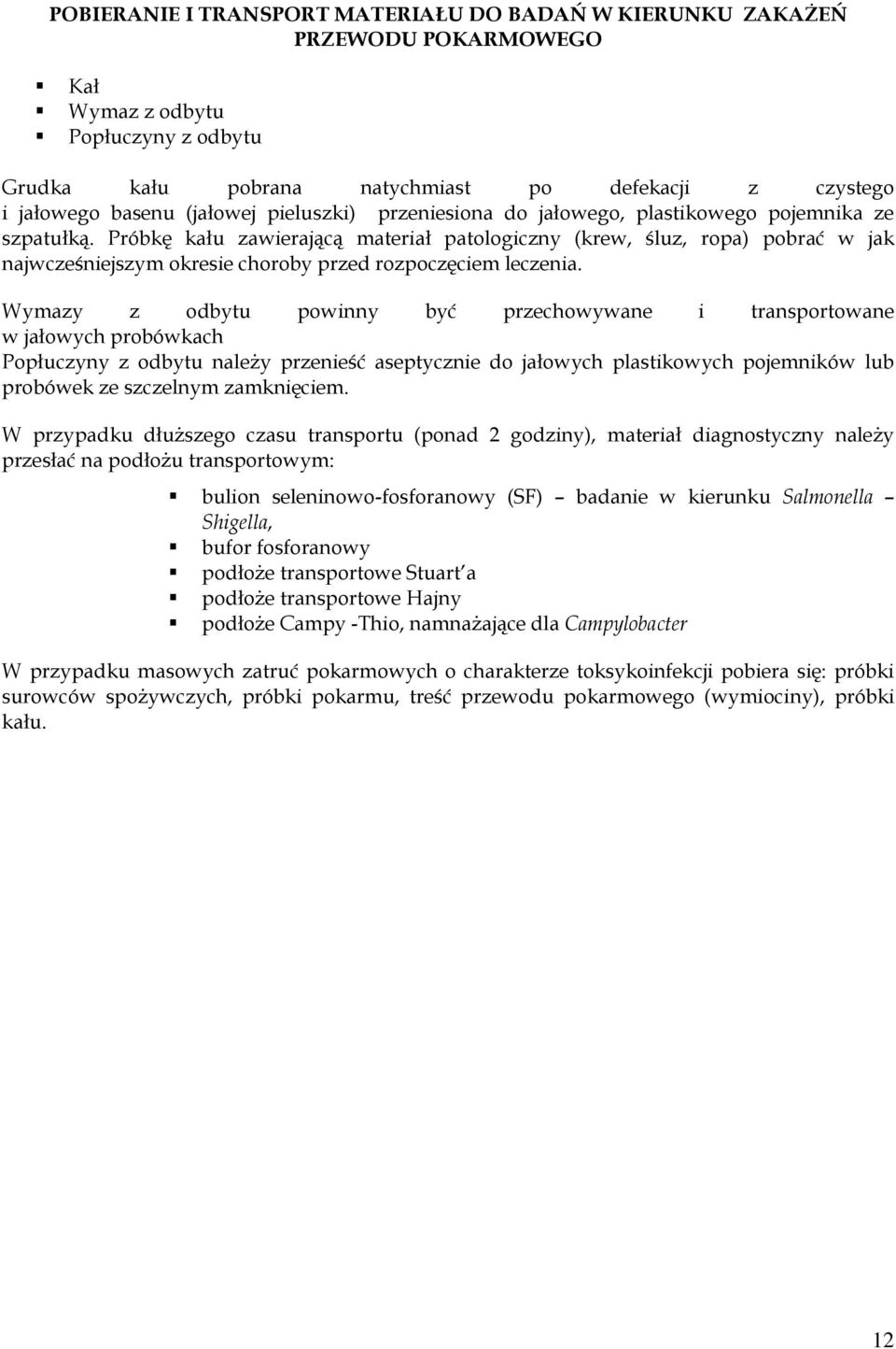 Próbkę kału zawierającą materiał patologiczny (krew, śluz, ropa) pobrać w jak najwcześniejszym okresie choroby przed rozpoczęciem leczenia.