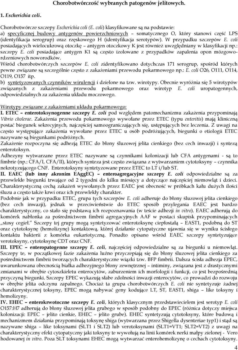 W przypadku szczepów E. coli posiadających wielocukrową otoczkę antygen otoczkowy K jest również uwzględniany w klasyfikacji np.: szczepy E.