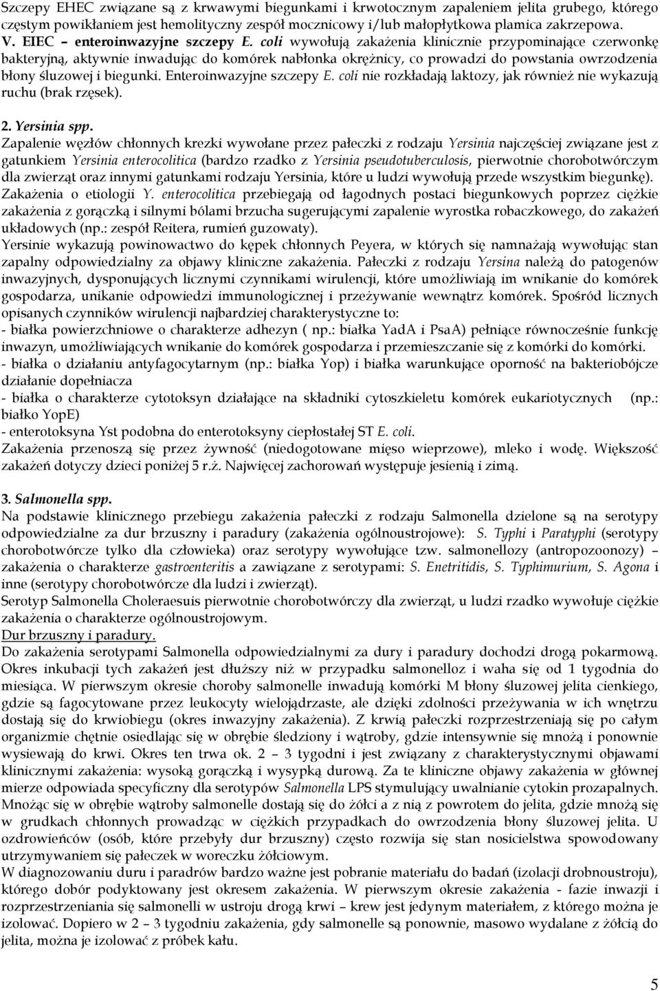coli wywołują zakażenia klinicznie przypominające czerwonkę bakteryjną, aktywnie inwadując do komórek nabłonka okrężnicy, co prowadzi do powstania owrzodzenia błony śluzowej i biegunki.