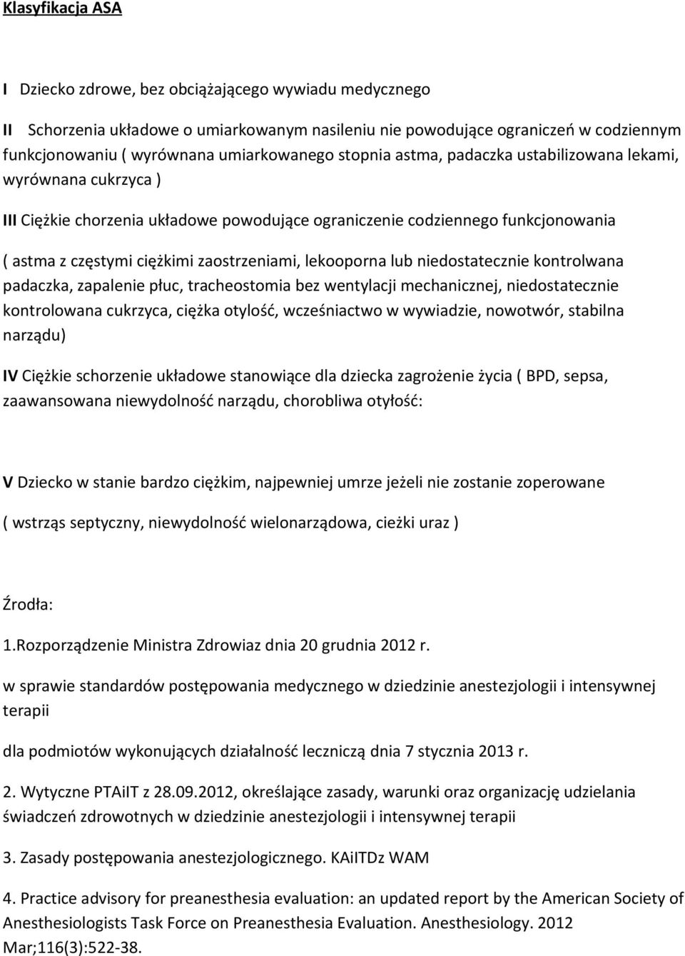 lekooporna lub niedostatecznie kontrolwana padaczka, zapalenie płuc, tracheostomia bez wentylacji mechanicznej, niedostatecznie kontrolowana cukrzyca, ciężka otylość, wcześniactwo w wywiadzie,