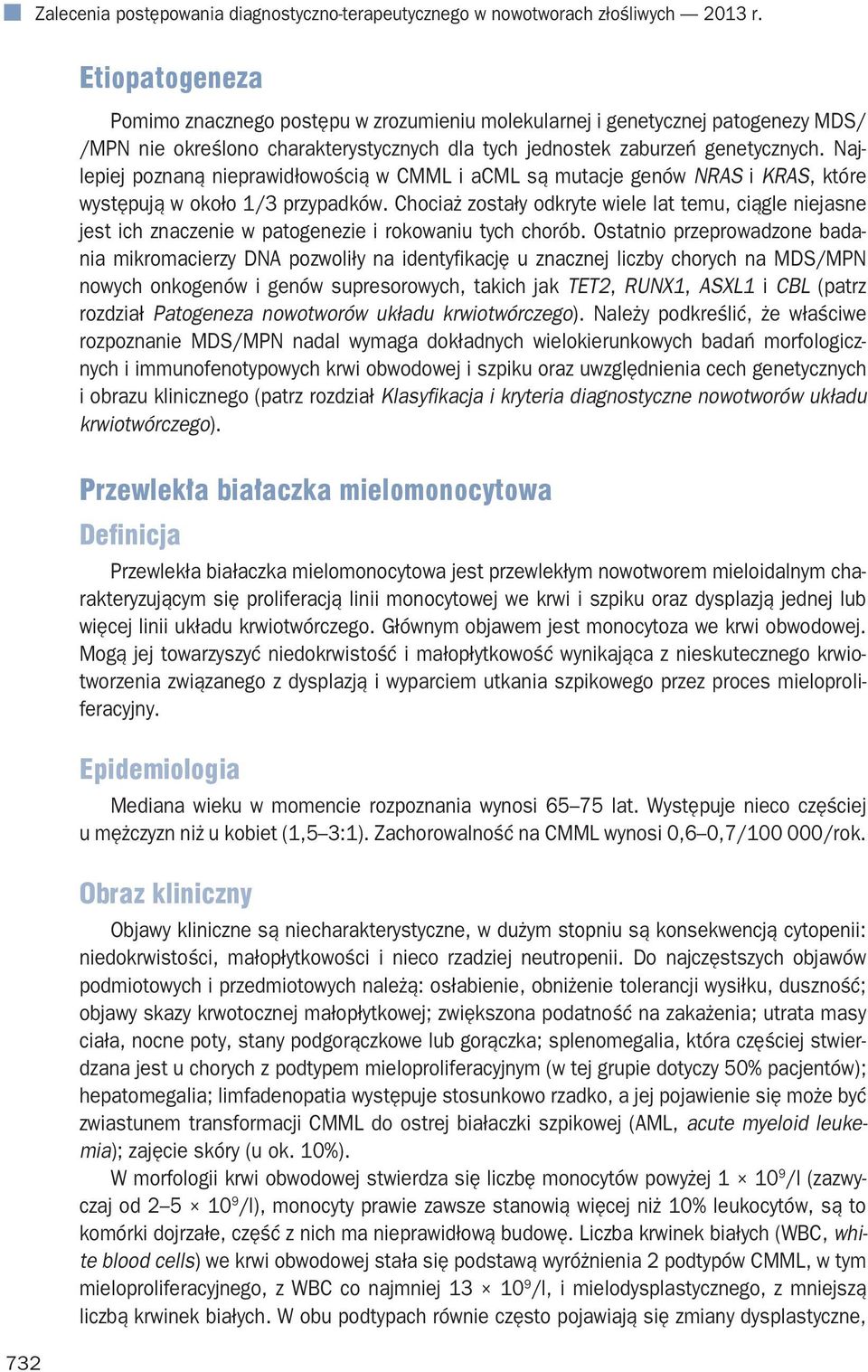 Najlepiej poznaną nieprawidłowością w CMML i acml są mutacje genów NRAS i KRAS, które występują w około 1/3 przypadków.