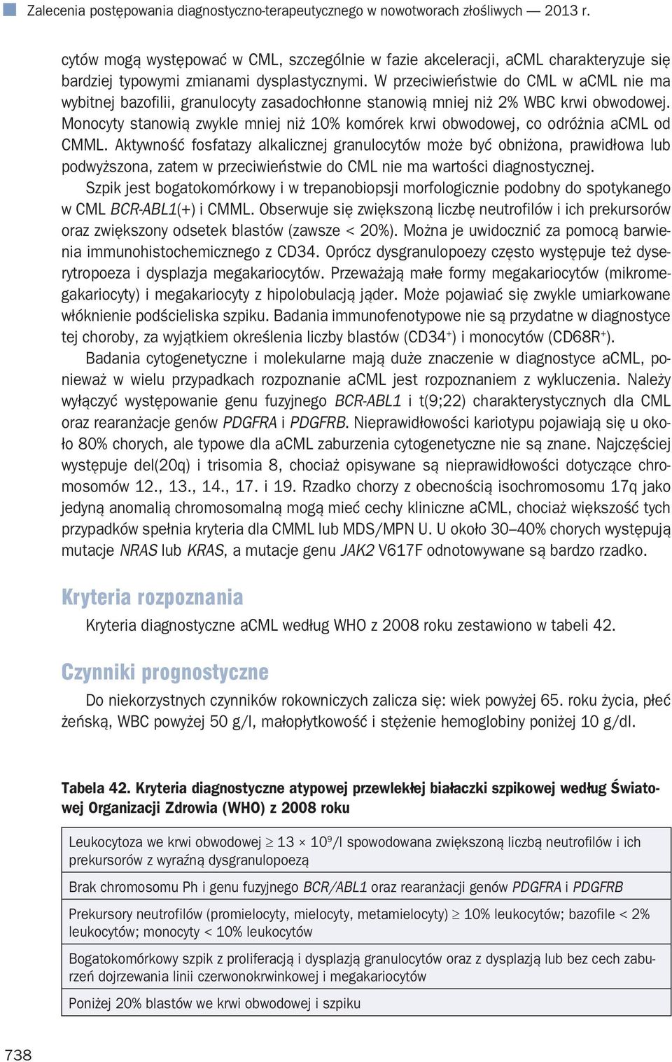 W przeciwieństwie do CML w acml nie ma wybitnej bazofilii, granulocyty zasadochłonne stanowią mniej niż 2% WBC krwi obwodowej.