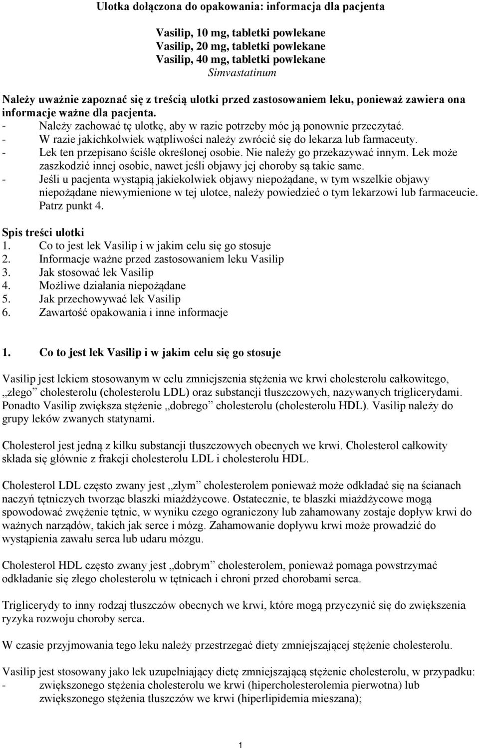 - W razie jakichkolwiek wątpliwości należy zwrócić się do lekarza lub farmaceuty. - Lek ten przepisano ściśle określonej osobie. Nie należy go przekazywać innym.