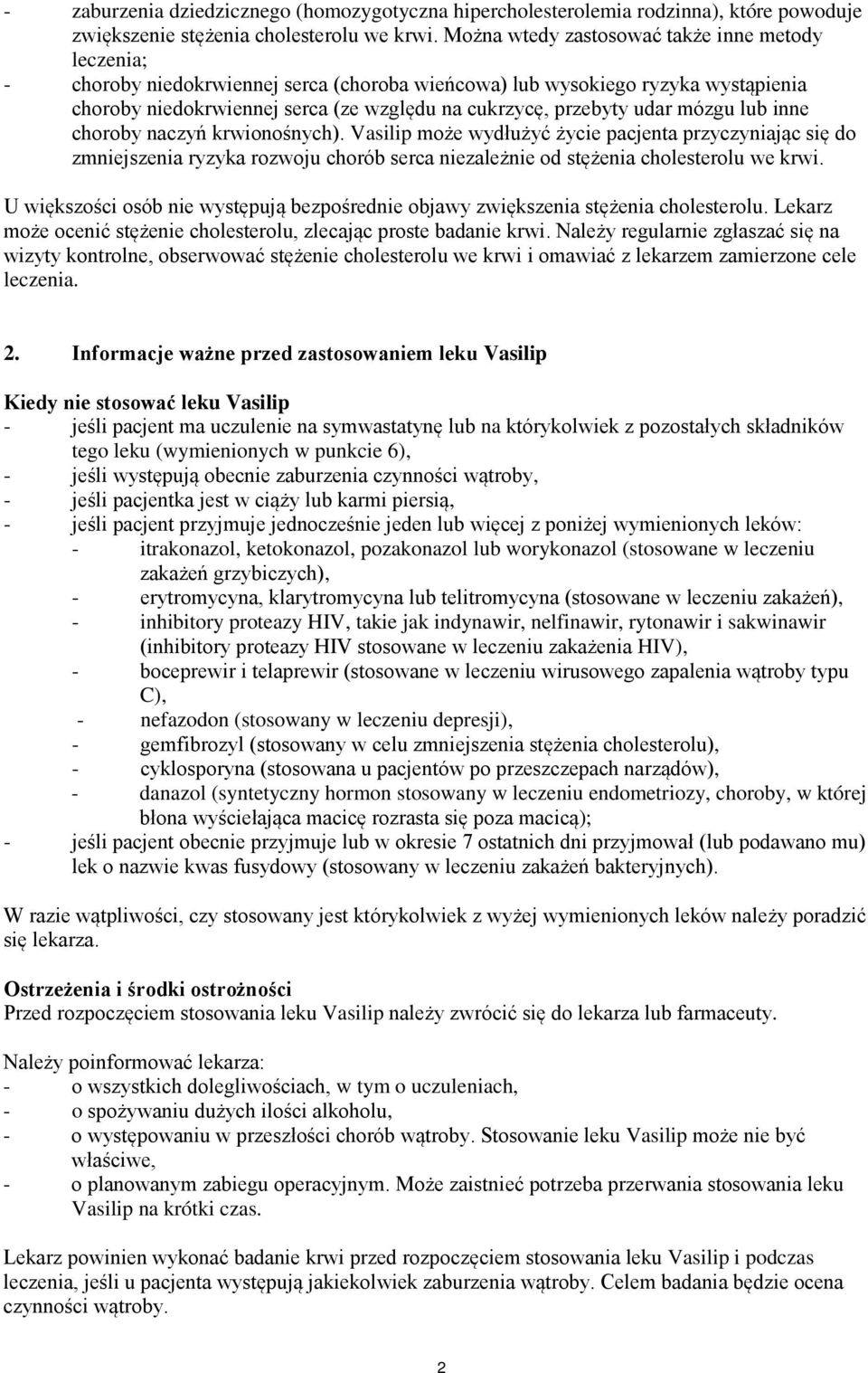 udar mózgu lub inne choroby naczyń krwionośnych). Vasilip może wydłużyć życie pacjenta przyczyniając się do zmniejszenia ryzyka rozwoju chorób serca niezależnie od stężenia cholesterolu we krwi.