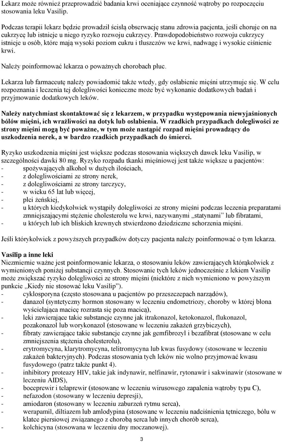 Prawdopodobieństwo rozwoju cukrzycy istnieje u osób, które mają wysoki poziom cukru i tłuszczów we krwi, nadwagę i wysokie ciśnienie krwi. Należy poinformować lekarza o poważnych chorobach płuc.