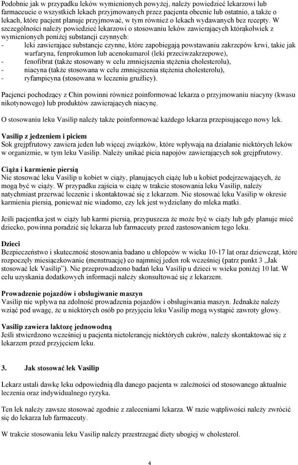 W szczególności należy powiedzieć lekarzowi o stosowaniu leków zawierających którąkolwiek z wymienionych poniżej substancji czynnych: - leki zawierające substancje czynne, które zapobiegają