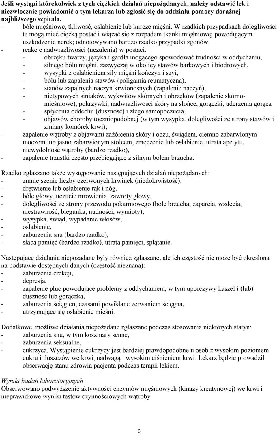 W rzadkich przypadkach dolegliwości te mogą mieć ciężką postać i wiązać się z rozpadem tkanki mięśniowej powodującym uszkodzenie nerek; odnotowywano bardzo rzadko przypadki zgonów.