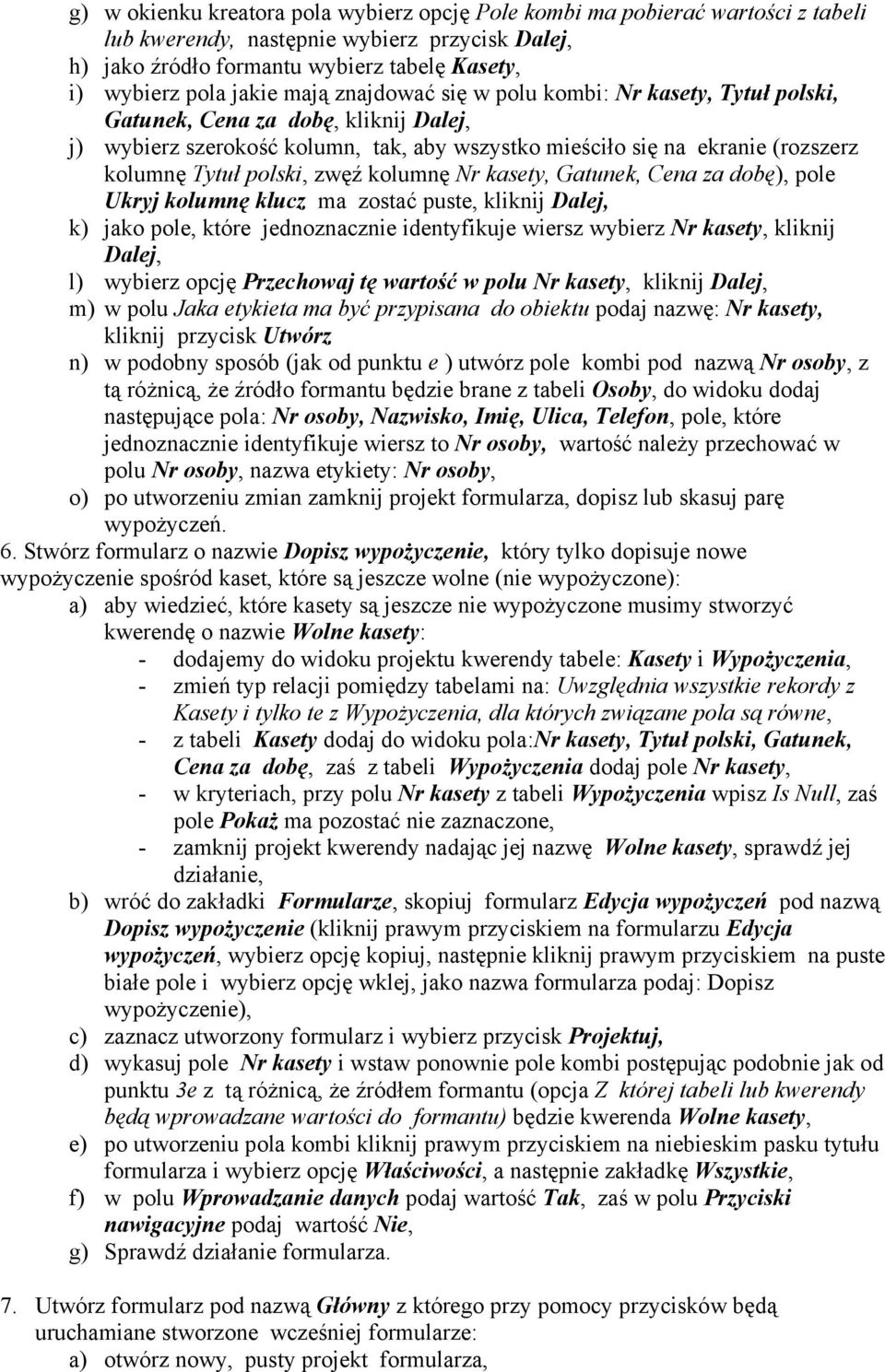 zwęź kolumnę Nr kasety, Gatunek, Cena za dobę), pole Ukryj kolumnę klucz ma zostać puste, kliknij Dalej, k) jako pole, które jednoznacznie identyfikuje wiersz wybierz Nr kasety, kliknij Dalej, l)