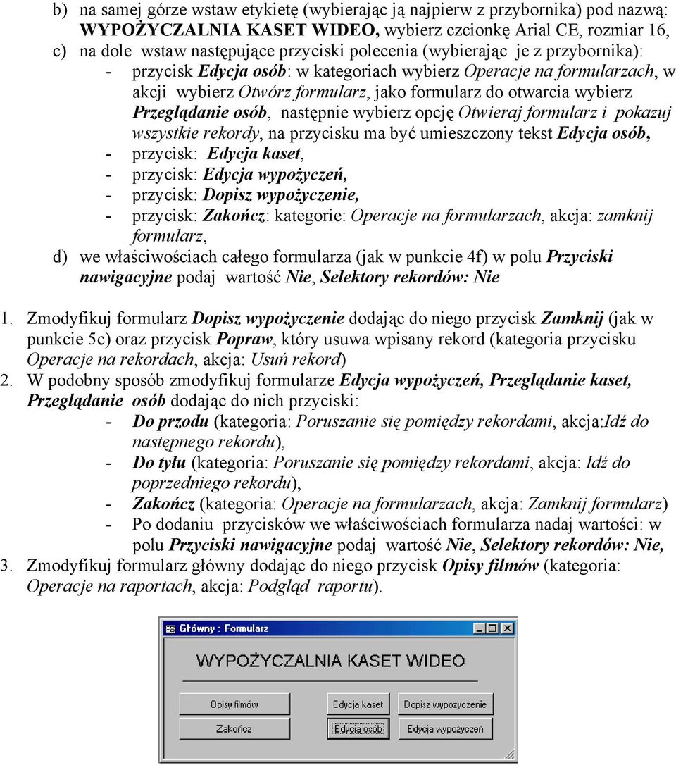 następnie wybierz opcję Otwieraj formularz i pokazuj wszystkie rekordy, na przycisku ma być umieszczony tekst Edycja osób, - przycisk: Edycja kaset, - przycisk: Edycja wypożyczeń, - przycisk: Dopisz