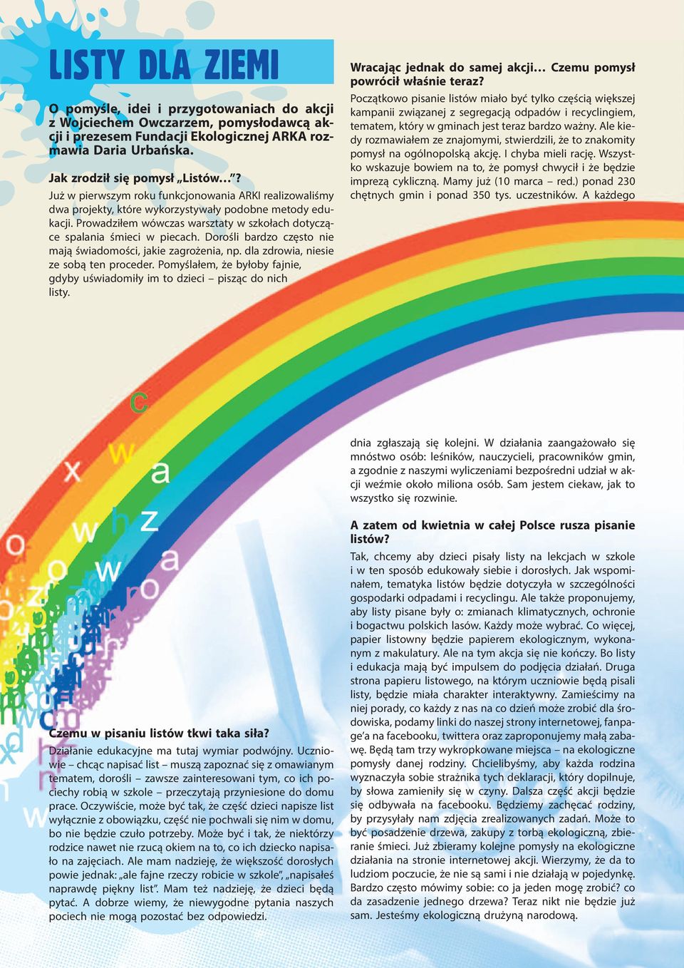Dorośli bardzo często nie mają świadomości, jakie zagrożenia, np. dla zdrowia, niesie ze sobą ten proceder. Pomyślałem, że byłoby fajnie, gdyby uświadomiły im to dzieci pisząc do nich listy.