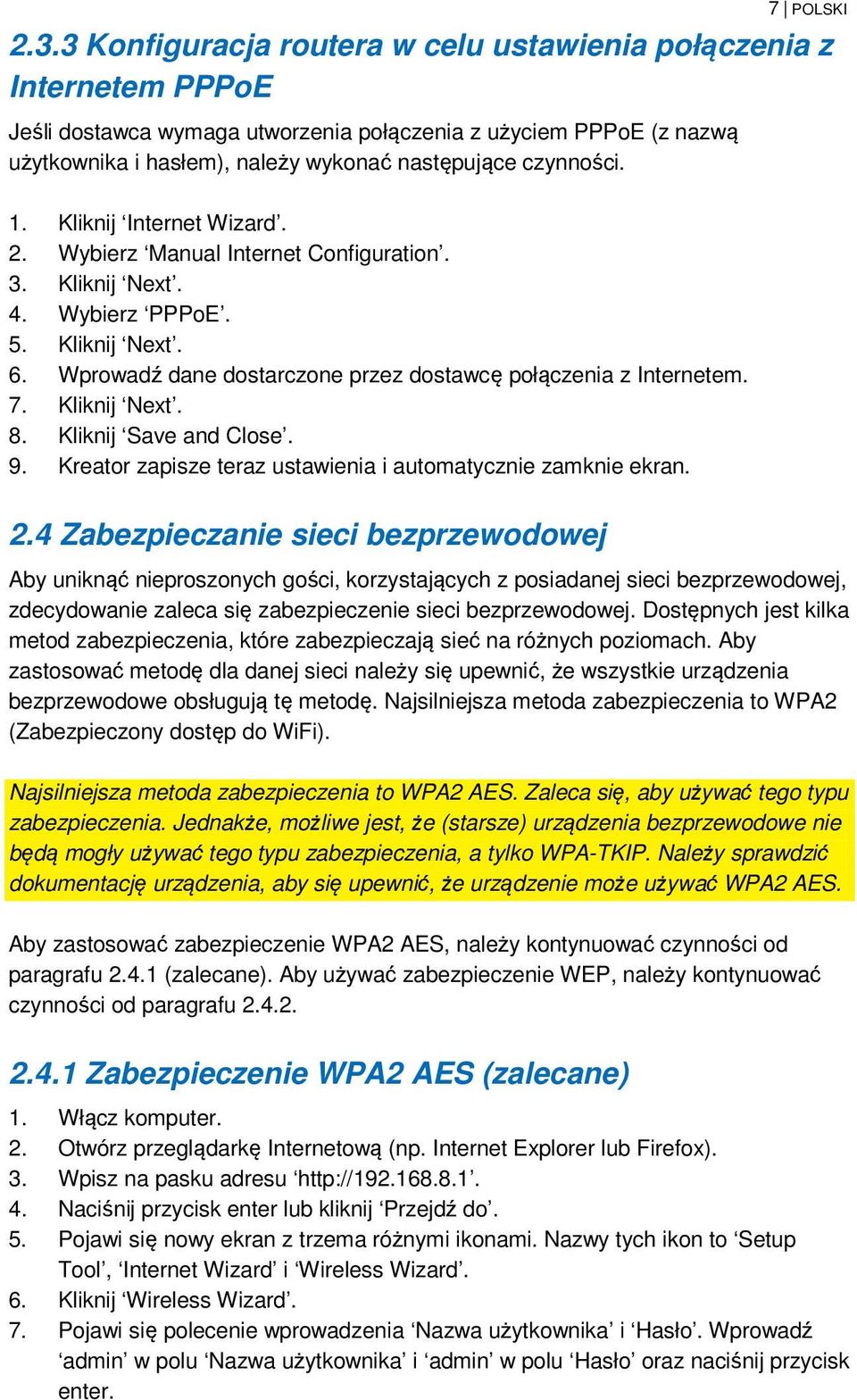 1. Kliknij Internet Wizard. 2. Wybierz Manual Internet Configuration. 3. Kliknij Next. 4. Wybierz PPPoE. 5. Kliknij Next. 6. Wprowadź dane dostarczone przez dostawcę połączenia z Internetem. 7.