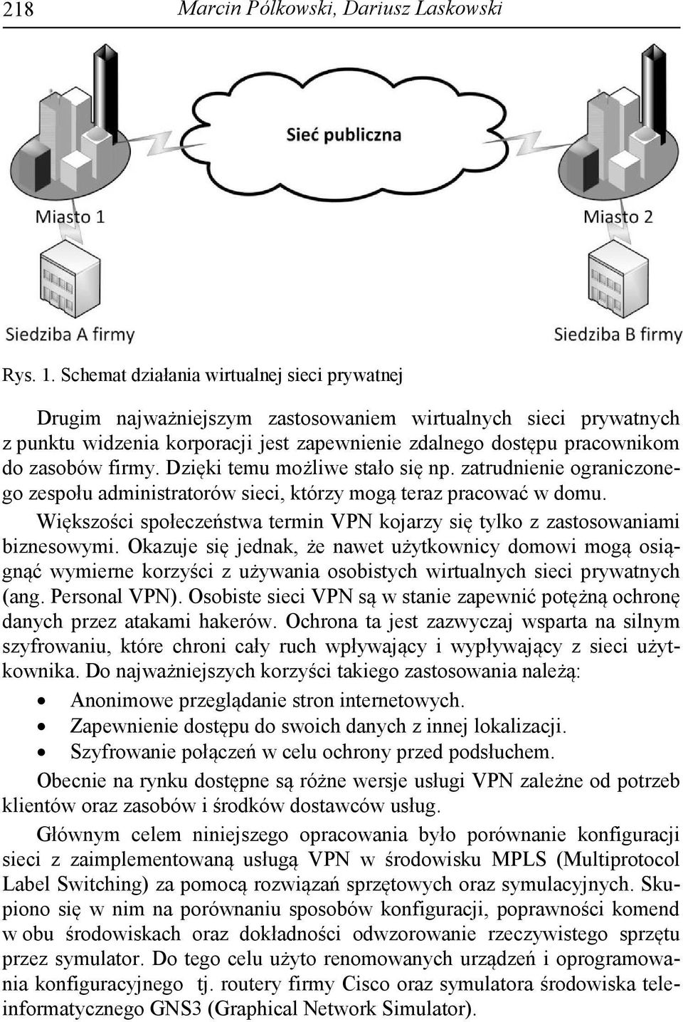 firmy. Dzięki temu możliwe stało się np. zatrudnienie ograniczonego zespołu administratorów sieci, którzy mogą teraz pracować w domu.