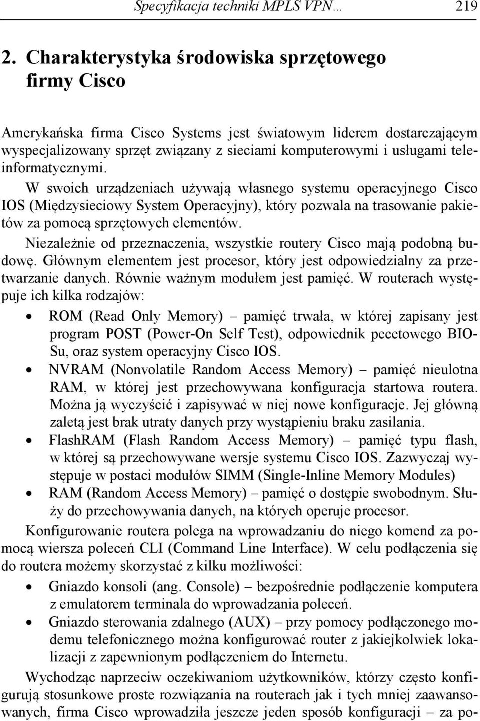 teleinformatycznymi. W swoich urządzeniach używają własnego systemu operacyjnego Cisco IOS (Międzysieciowy System Operacyjny), który pozwala na trasowanie pakietów za pomocą sprzętowych elementów.