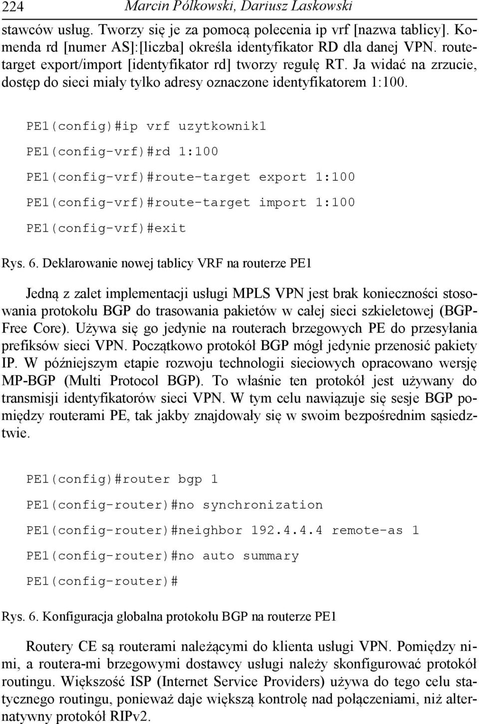 PE1(config)#ip vrf uzytkownik1 PE1(config-vrf)#rd 1:100 PE1(config-vrf)#route-target export 1:100 PE1(config-vrf)#route-target import 1:100 PE1(config-vrf)#exit Rys. 6.