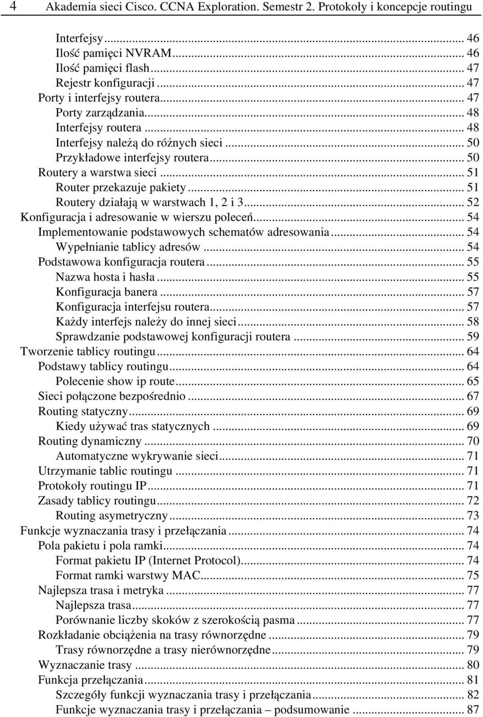 .. 51 Router przekazuje pakiety... 51 Routery działają w warstwach 1, 2 i 3... 52 Konfiguracja i adresowanie w wierszu poleceń... 54 Implementowanie podstawowych schematów adresowania.