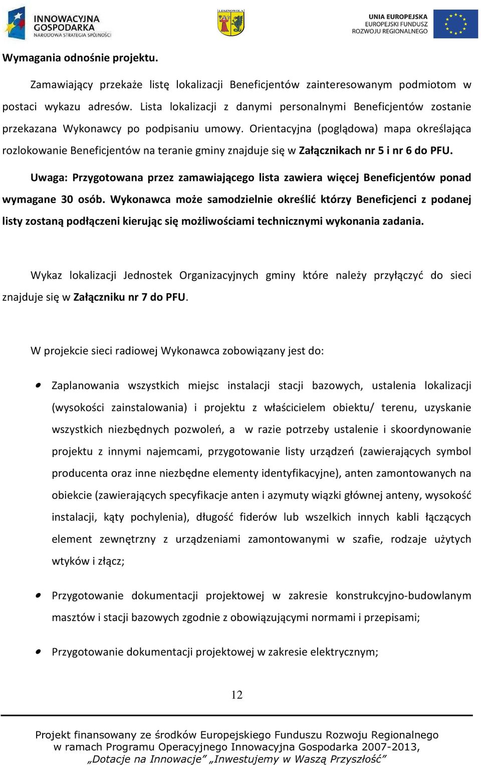 Orientacyjna (poglądowa) mapa określająca rozlokowanie Beneficjentów na teranie gminy znajduje się w Załącznikach nr 5 i nr 6 do PFU.
