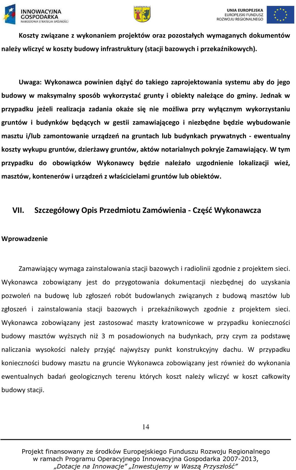 Jednak w przypadku jeżeli realizacja zadania okaże się nie możliwa przy wyłącznym wykorzystaniu gruntów i budynków będących w gestii zamawiającego i niezbędne będzie wybudowanie masztu i/lub
