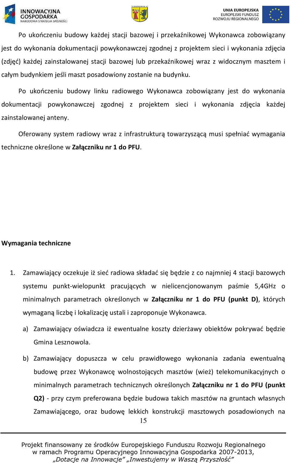 Po ukończeniu budowy linku radiowego Wykonawca zobowiązany jest do wykonania dokumentacji powykonawczej zgodnej z projektem sieci i wykonania zdjęcia każdej zainstalowanej anteny.