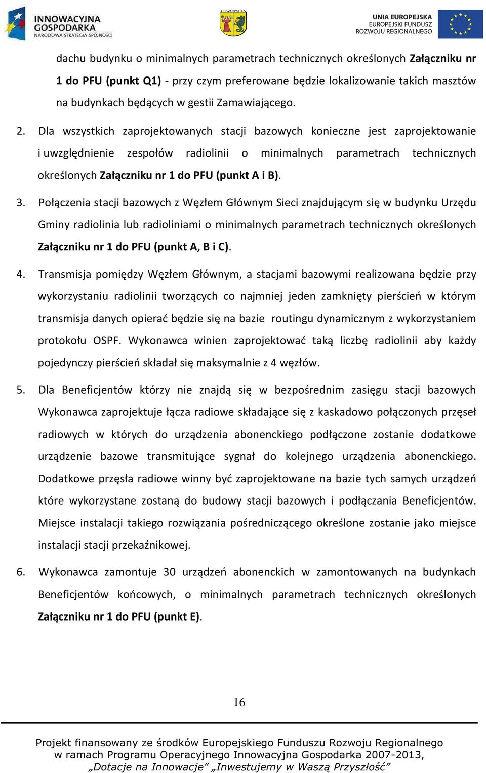 Dla wszystkich zaprojektowanych stacji bazowych konieczne jest zaprojektowanie i uwzględnienie zespołów radiolinii o minimalnych parametrach technicznych określonych Załączniku nr 1 do PFU (punkt A i