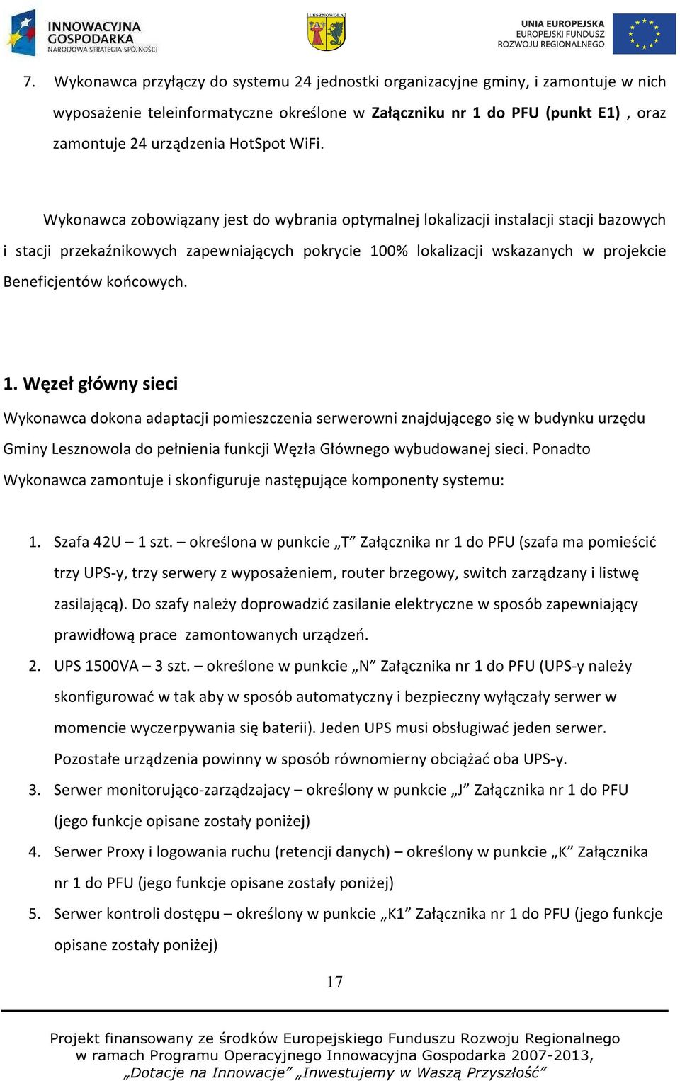 Wykonawca zobowiązany jest do wybrania optymalnej lokalizacji instalacji stacji bazowych i stacji przekaźnikowych zapewniających pokrycie 100% lokalizacji wskazanych w projekcie Beneficjentów