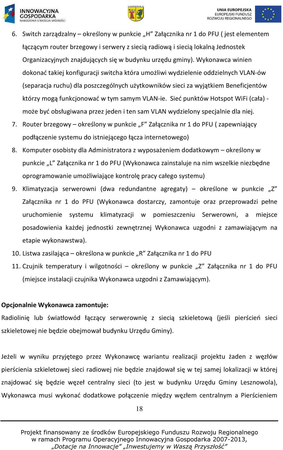 Wykonawca winien dokonać takiej konfiguracji switcha która umożliwi wydzielenie oddzielnych VLAN-ów (separacja ruchu) dla poszczególnych użytkowników sieci za wyjątkiem Beneficjentów którzy mogą
