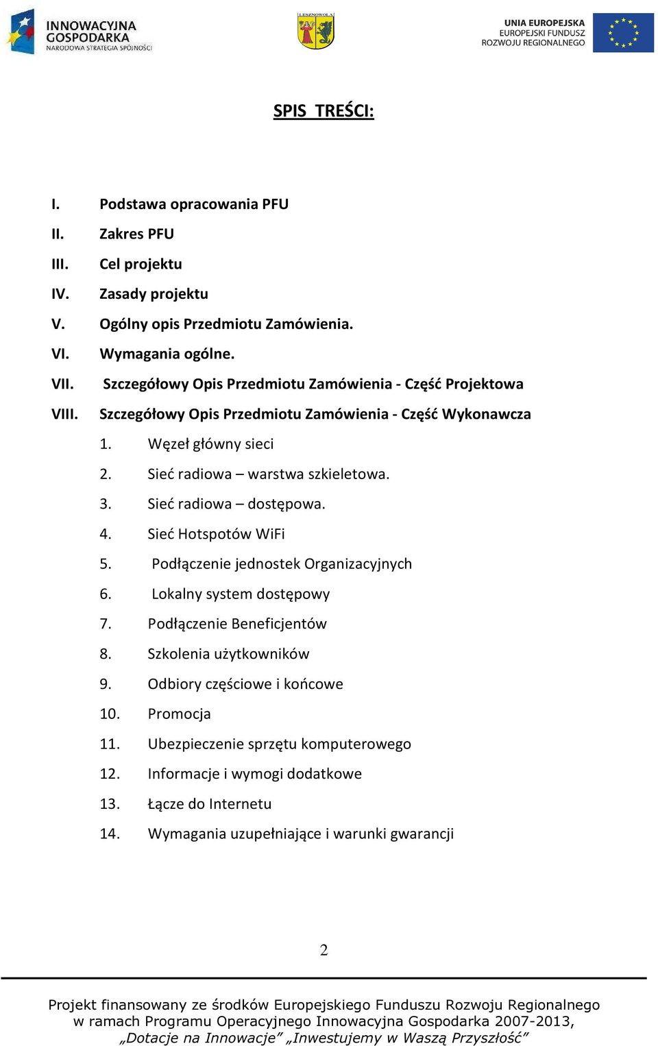 Sieć radiowa warstwa szkieletowa. 3. Sieć radiowa dostępowa. 4. Sieć Hotspotów WiFi 5. Podłączenie jednostek Organizacyjnych 6. Lokalny system dostępowy 7.