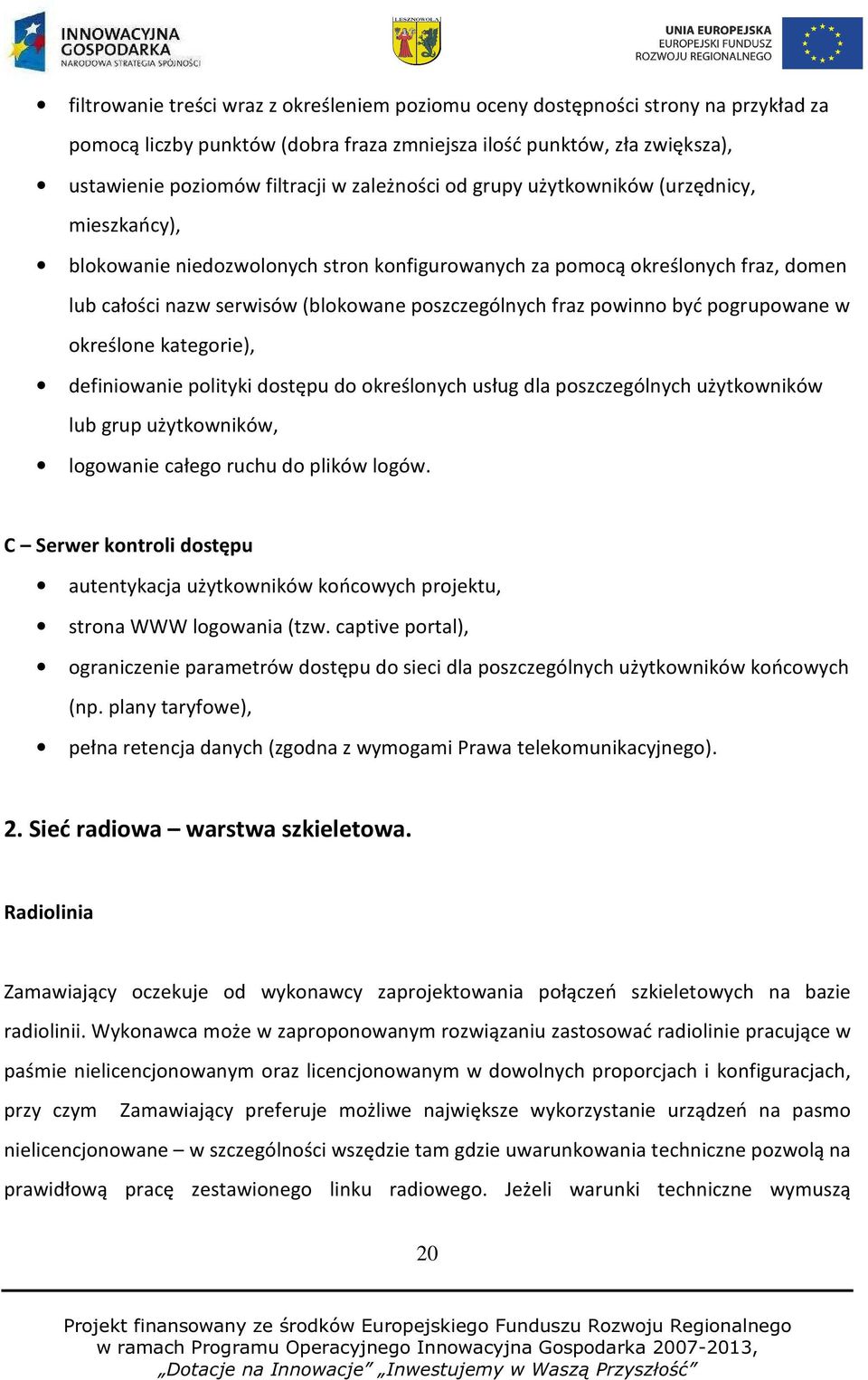powinno być pogrupowane w określone kategorie), definiowanie polityki dostępu do określonych usług dla poszczególnych użytkowników lub grup użytkowników, logowanie całego ruchu do plików logów.