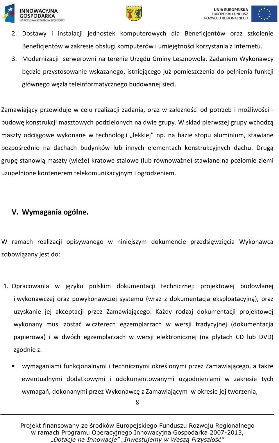 Zadaniem Wykonawcy będzie przystosowanie wskazanego, istniejącego już pomieszczenia do pełnienia funkcji głównego węzła teleinformatycznego budowanej sieci.