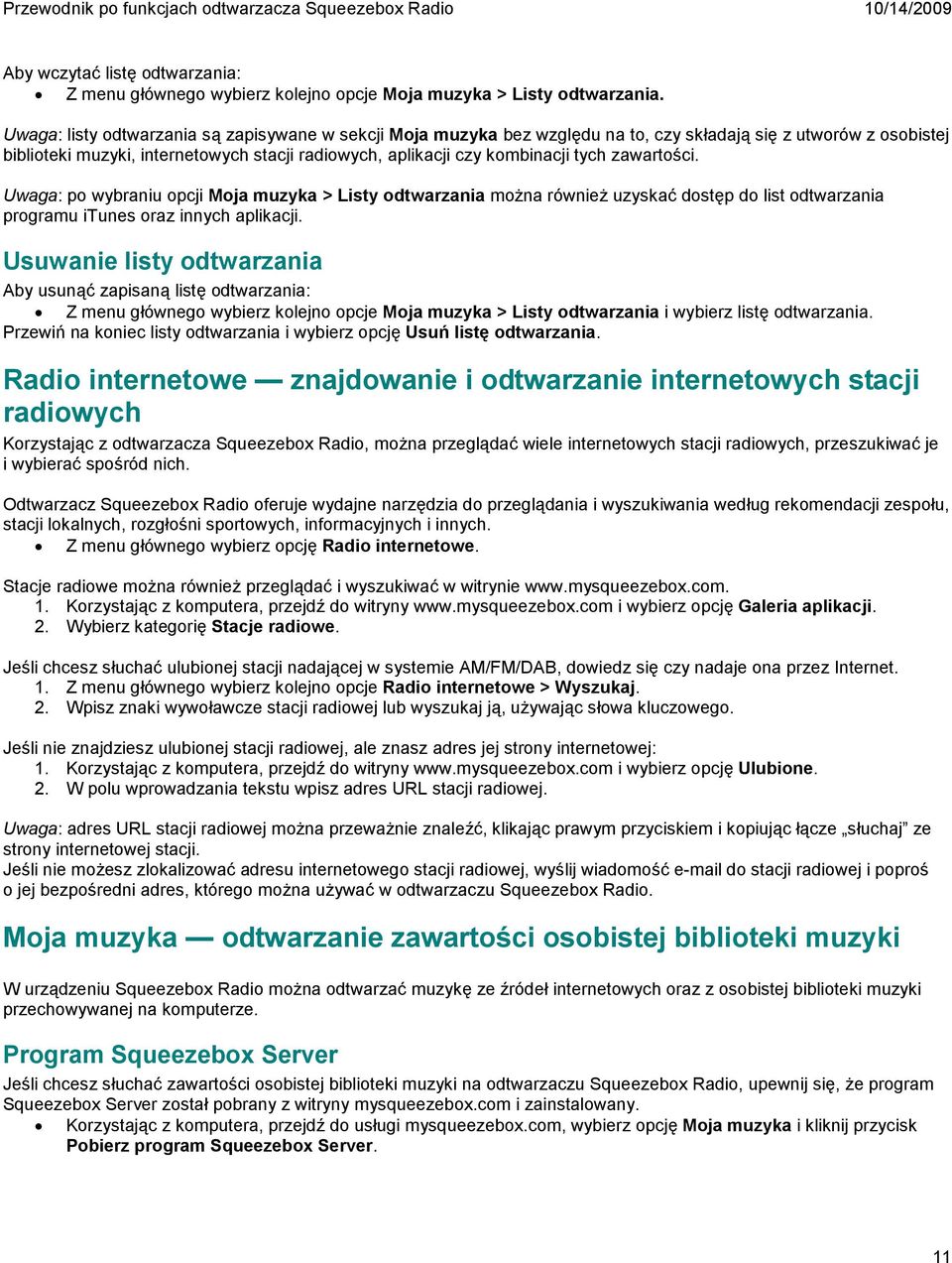 zawartości. Uwaga: po wybraniu opcji Moja muzyka > Listy odtwarzania można również uzyskać dostęp do list odtwarzania programu itunes oraz innych aplikacji.