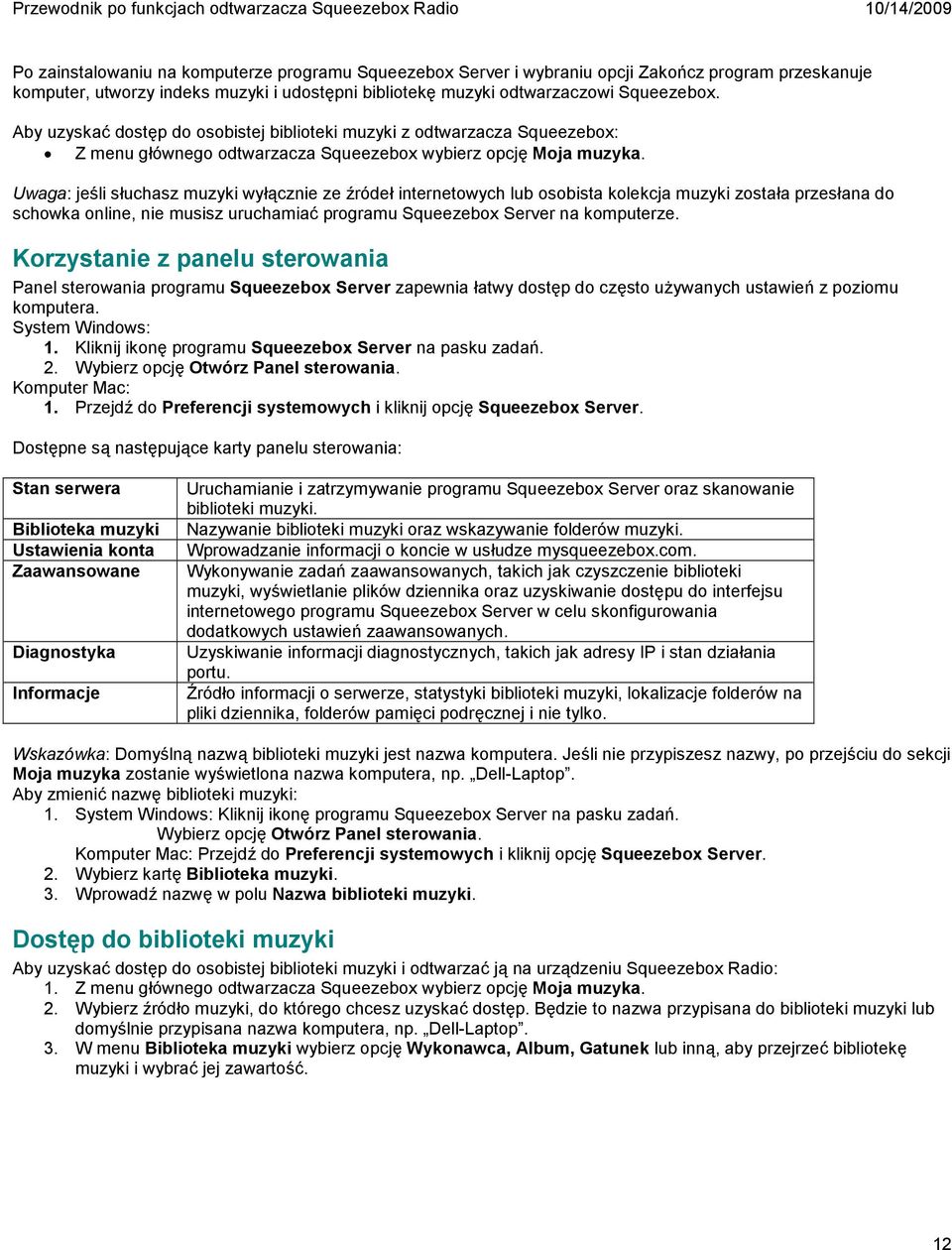 Uwaga: jeśli słuchasz muzyki wyłącznie ze źródeł internetowych lub osobista kolekcja muzyki została przesłana do schowka online, nie musisz uruchamiać programu Squeezebox Server na komputerze.