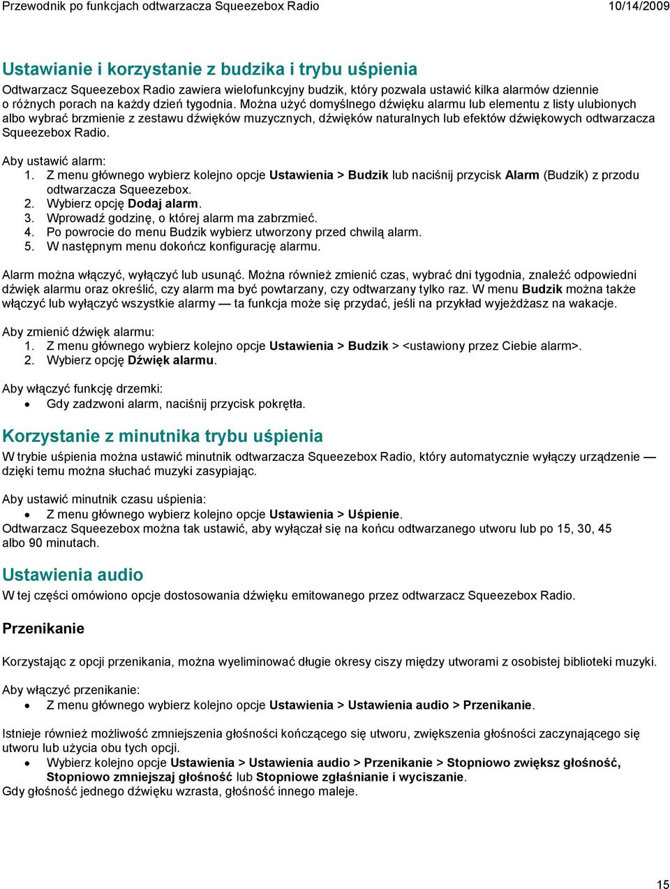 Aby ustawić alarm: 1. Z menu głównego wybierz kolejno opcje Ustawienia > Budzik lub naciśnij przycisk Alarm (Budzik) z przodu odtwarzacza Squeezebox. 2. Wybierz opcję Dodaj alarm. 3.