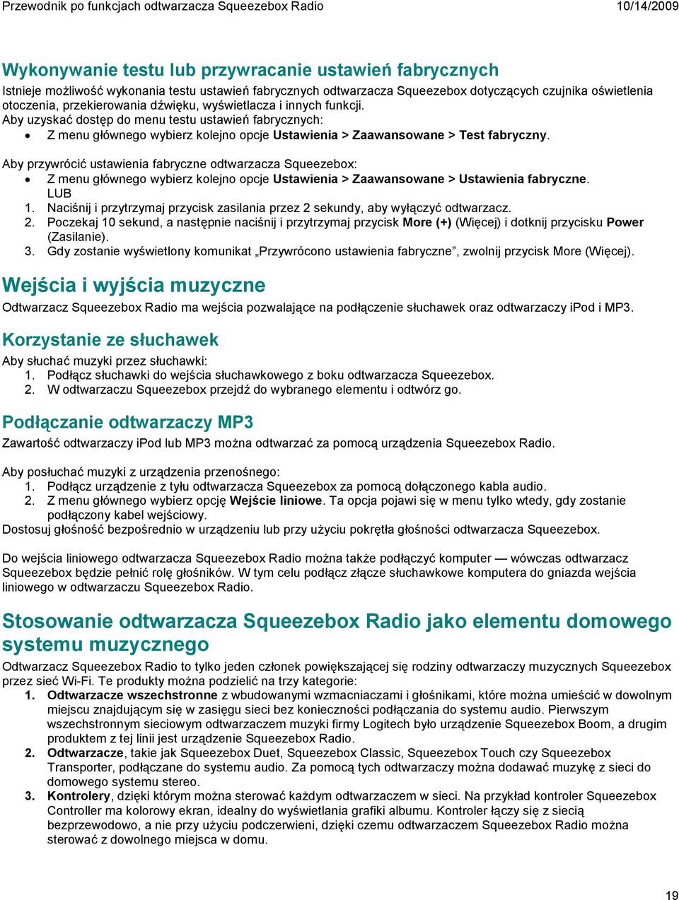 Aby przywrócić ustawienia fabryczne odtwarzacza Squeezebox: Z menu głównego wybierz kolejno opcje Ustawienia > Zaawansowane > Ustawienia fabryczne. LUB 1.