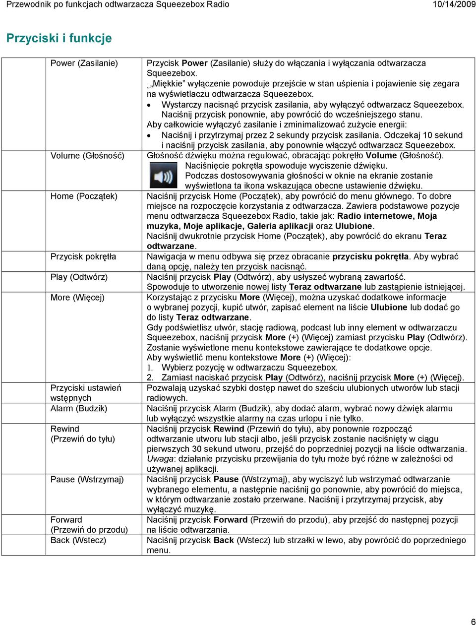 Miękkie wyłączenie powoduje przejście w stan uśpienia i pojawienie się zegara na wyświetlaczu odtwarzacza Squeezebox. Wystarczy nacisnąć przycisk zasilania, aby wyłączyć odtwarzacz Squeezebox.