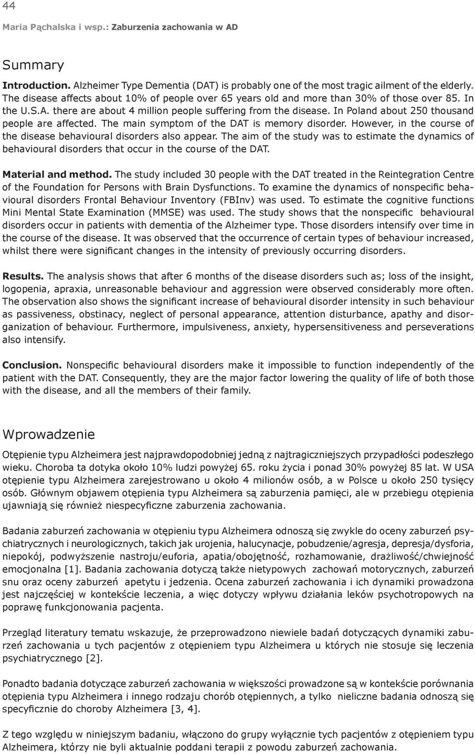 In Poland about 250 thousand people are affected. The main symptom of the DAT is memory disorder. However, in the course of the disease behavioural disorders also appear.