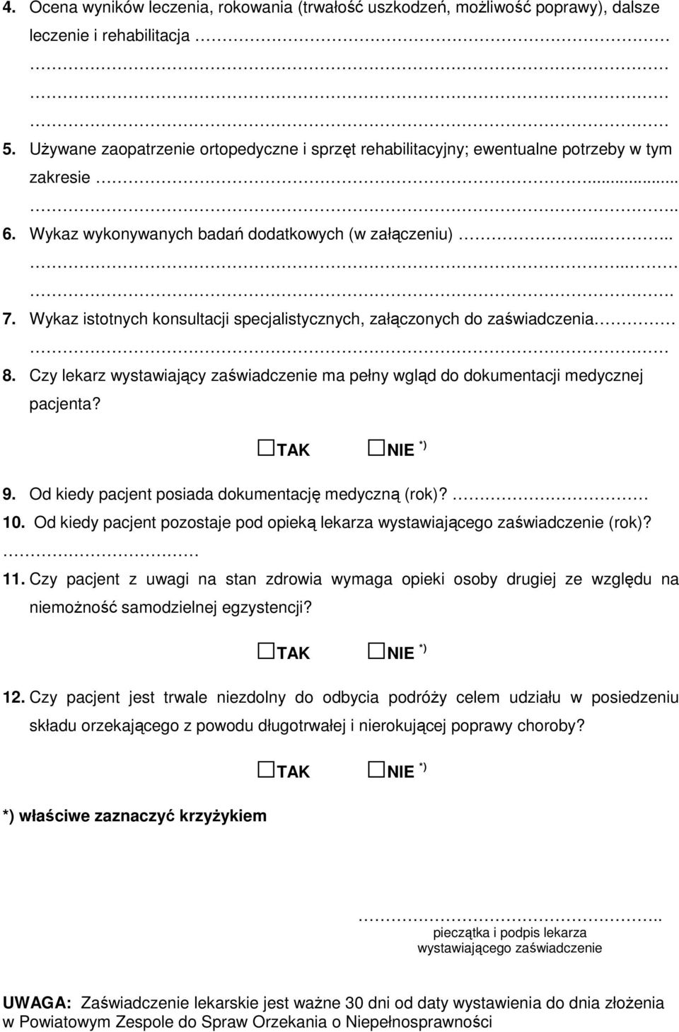 Wykaz istotnych konsultacji specjalistycznych, załączonych do zaświadczenia 8. Czy lekarz wystawiający zaświadczenie ma pełny wgląd do dokumentacji medycznej pacjenta? TAK NIE *) 9.