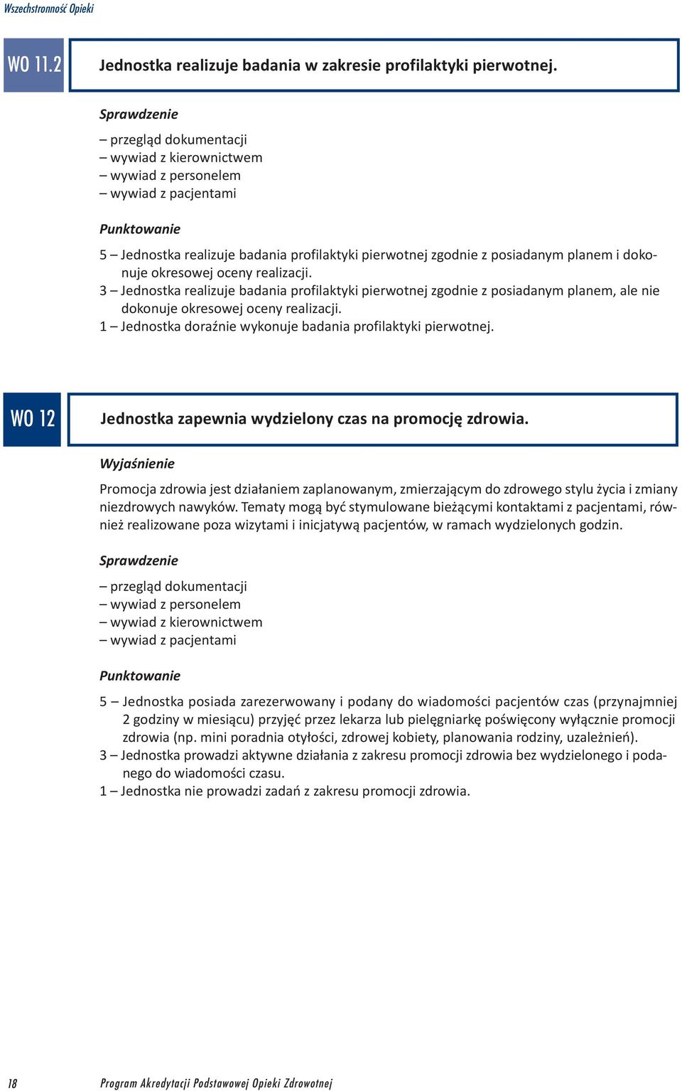 3 Jednostka realizuje badania profilaktyki pierwotnej zgodnie z posiadanym planem, ale nie dokonuje okresowej oceny realizacji. 1 Jednostka doraźnie wykonuje badania profilaktyki pierwotnej.
