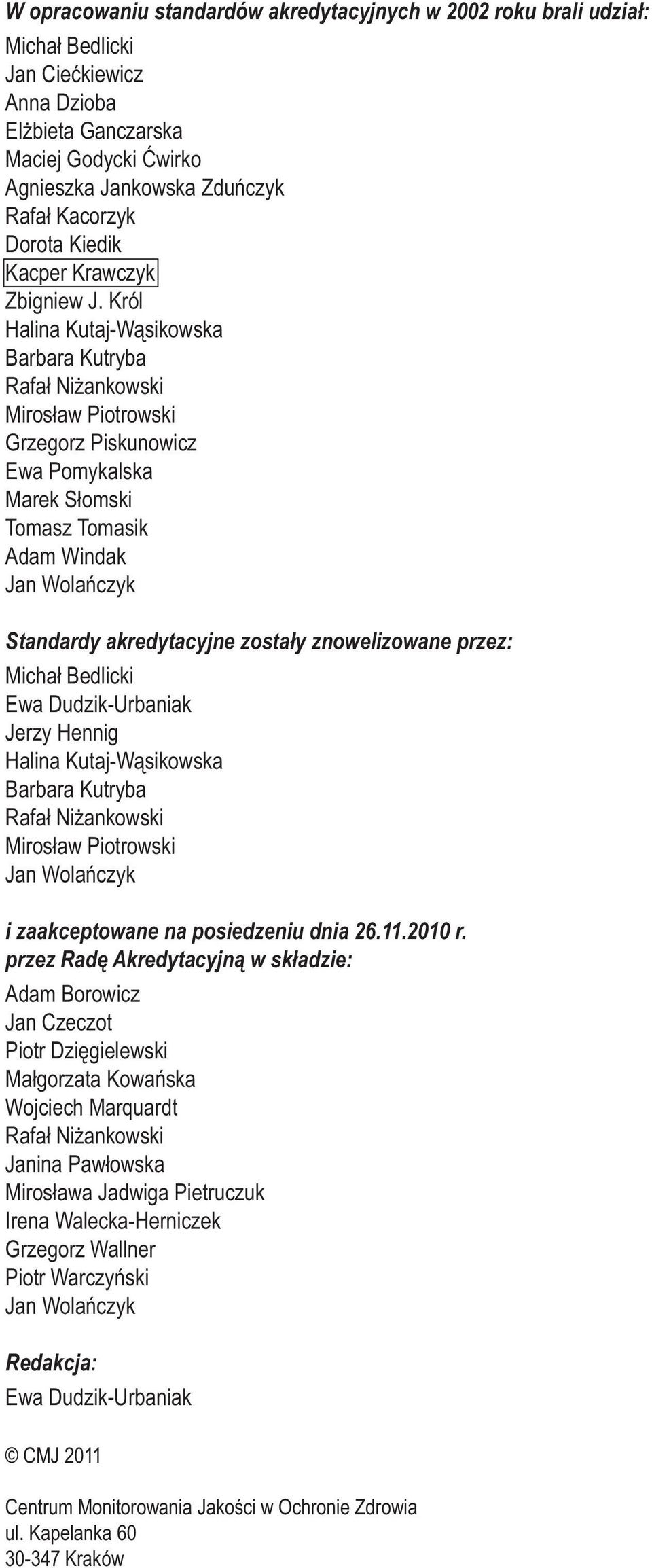 Król Halina Kutaj-Wąsikowska Barbara Kutryba Rafał Niżankowski Mirosław Piotrowski Grzegorz Piskunowicz Ewa Pomykalska Marek Słomski Tomasz Tomasik Adam Windak Jan Wolańczyk Standardy akredytacyjne
