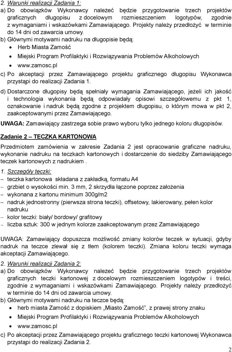 b) Głównymi motywami nadruku na długopisie będą: Herb Miasta Zamość c) Po akceptacji przez Zamawiającego projektu graficznego długopisu Wykonawca przystąpi do realizacji Zadania 1.