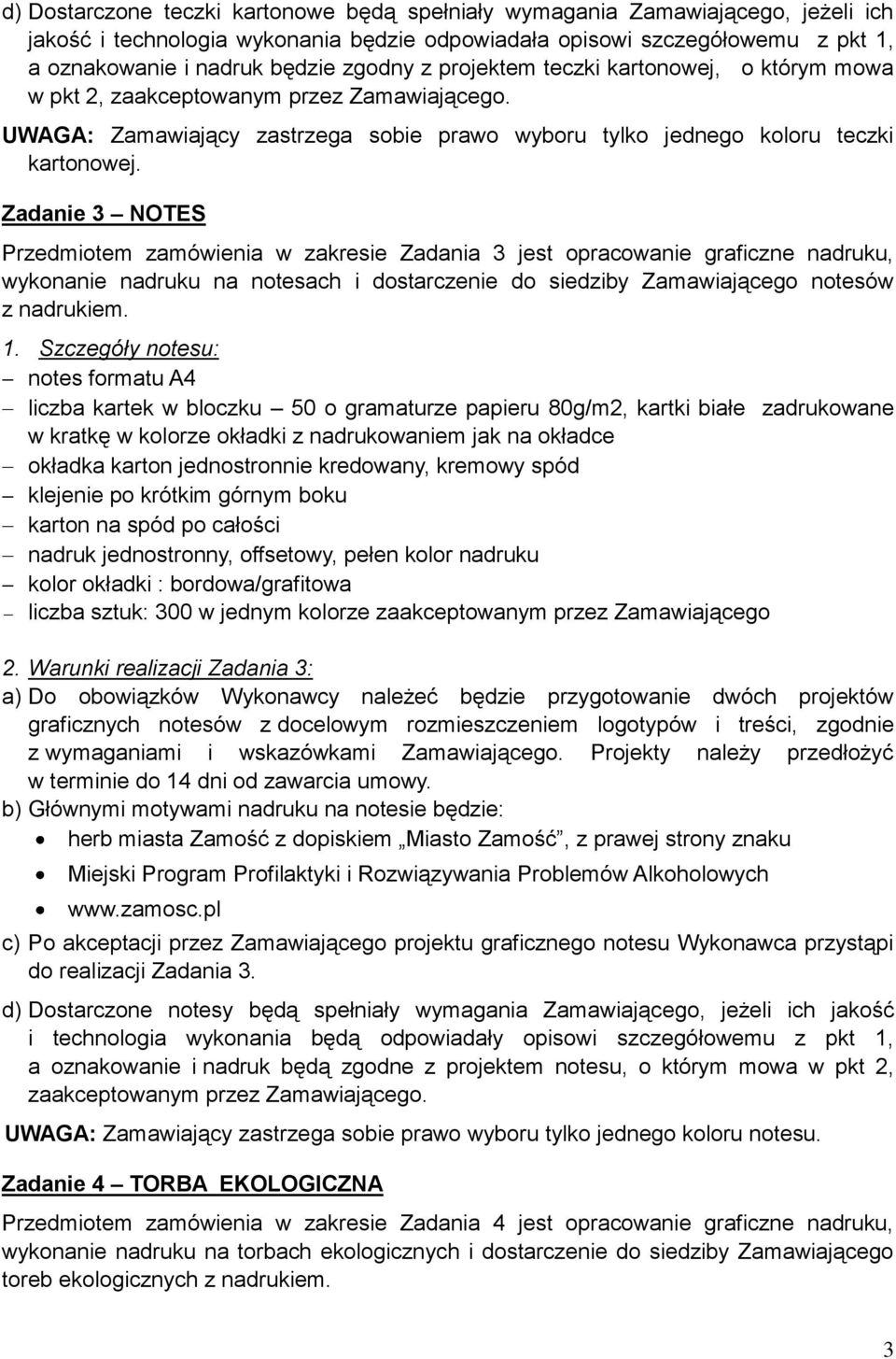 Zadanie 3 NOTES Przedmiotem zamówienia w zakresie Zadania 3 jest opracowanie graficzne nadruku, wykonanie nadruku na notesach i dostarczenie do siedziby Zamawiającego notesów z nadrukiem. 1.