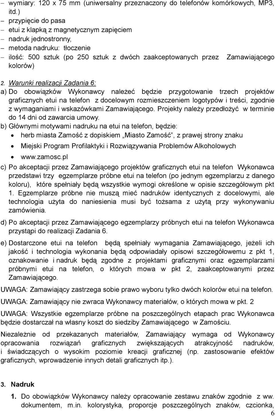 Warunki realizacji Zadania 6: a) Do obowiązków Wykonawcy należeć będzie przygotowanie trzech projektów graficznych etui na telefon z docelowym rozmieszczeniem logotypów i treści, zgodnie z