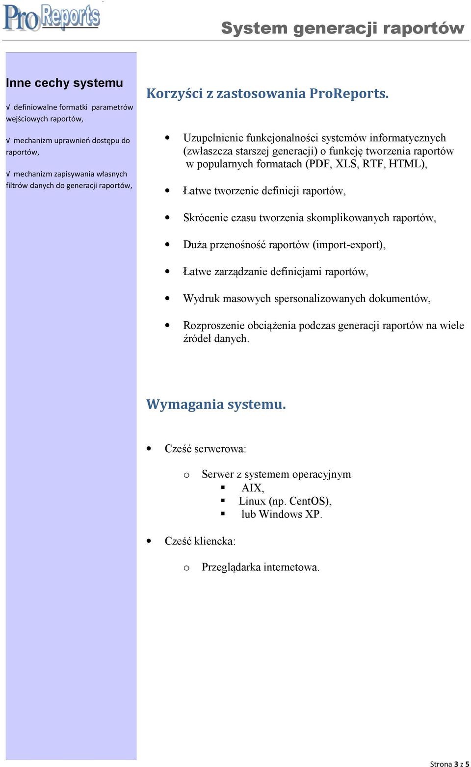 Uzupełnienie funkcjonalności systemów informatycznych (zwłaszcza starszej generacji) o funkcję tworzenia raportów w popularnych formatach (PDF, XLS, RTF, HTML), Łatwe tworzenie definicji raportów,