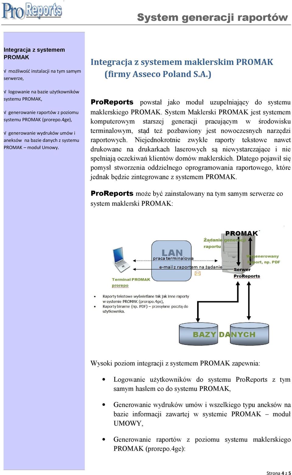 System Maklerski PROMAK jest systemem komputerowym starszej generacji pracującym w środowisku terminalowym, stąd też pozbawiony jest nowoczesnych narzędzi raportowych.