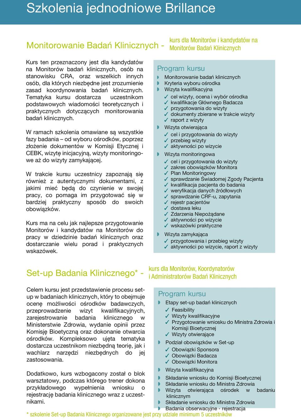 Tematyka kursu dostarcza uczestnikom podstawowych wiadomości teoretycznych i praktycznych dotyczących monitorowania badań klinicznych.