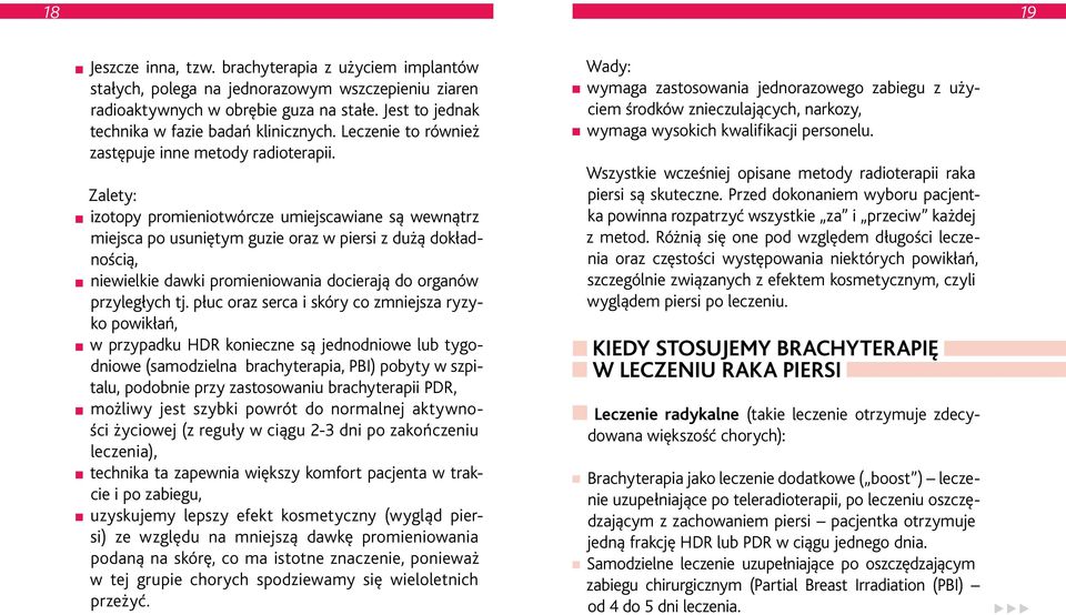 Zalety: izotopy promieniotwórcze umiejscawiane są wewnątrz miejsca po usuniętym guzie oraz w piersi z dużą dokładnością, niewielkie dawki promieniowania docierają do organów przyległych tj.