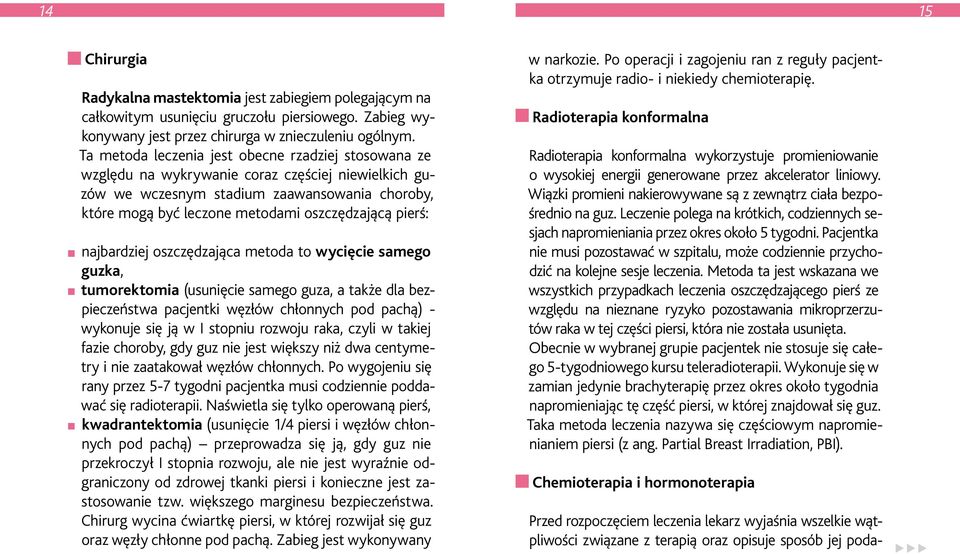 pierś: najbardziej oszczędzająca metoda to wycięcie samego guzka, tumorektomia (usunięcie samego guza, a także dla bezpieczeństwa pacjentki węzłów chłonnych pod pachą) - wykonuje się ją w I stopniu